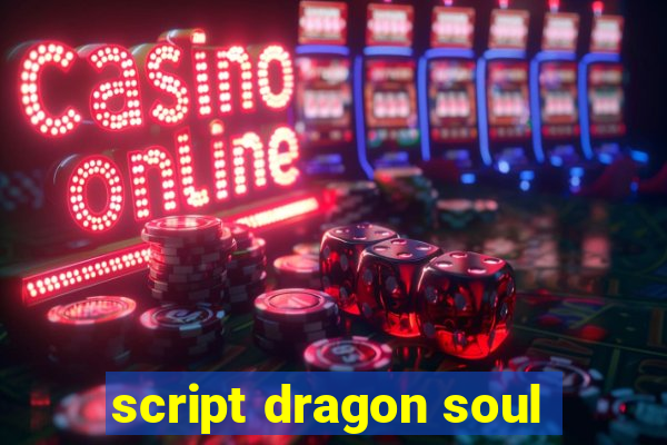 script dragon soul