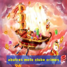 abutres moto clube crimes