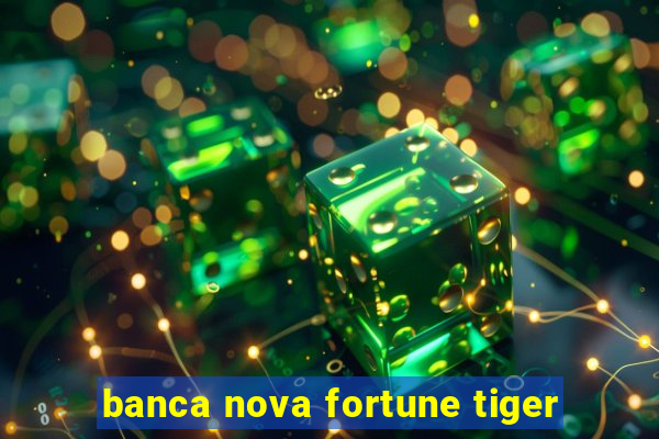 banca nova fortune tiger